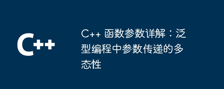 C++ 函数参数详解：泛型编程中参数传递的多态性