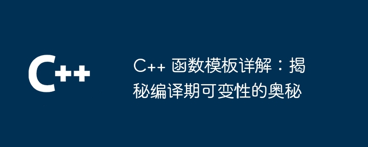 C++ 函数模板详解：揭秘编译期可变性的奥秘