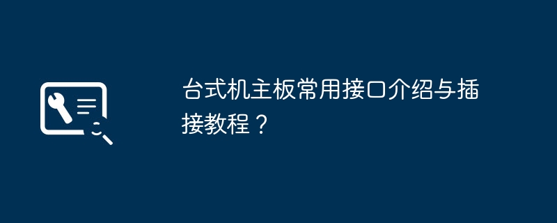 桌上型電腦主機板常用介面介紹與插接教學？