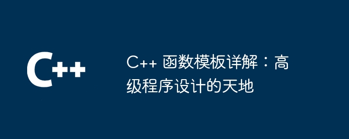 C++ 函数模板详解：高级程序设计的天地