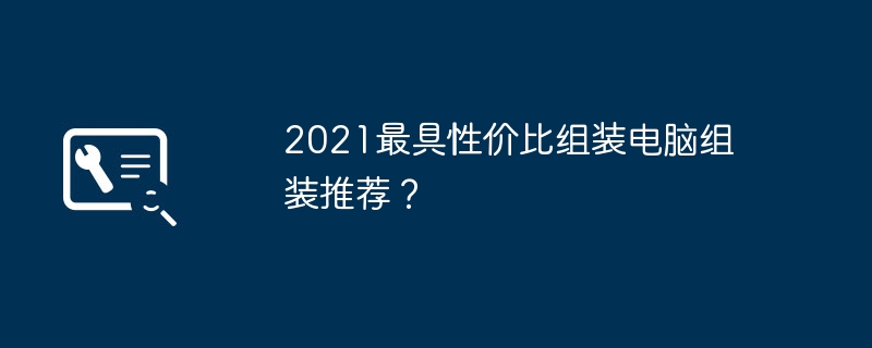 2021년 가장 비용 효율적인 컴퓨터 조립 권장 사항은 무엇입니까?