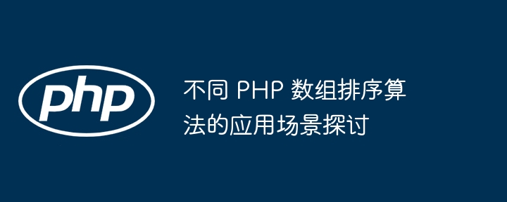 Discussion sur les scénarios d'application de différents algorithmes de tri de tableaux PHP