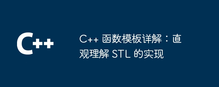 C++ 関数テンプレートの詳細な説明: STL 実装を直感的に理解