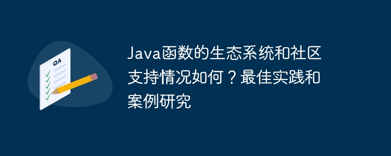 Wie ist die Ökosystem- und Community-Unterstützung für Java-Funktionen? Best Practices und Fallstudien