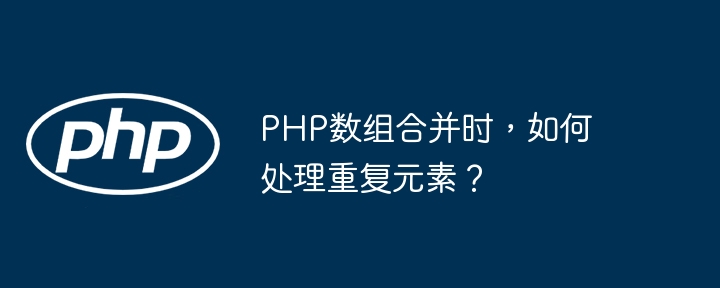 PHP 배열을 병합할 때 중복 요소를 처리하는 방법은 무엇입니까?