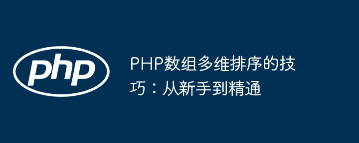 PHP 배열의 다차원 정렬을 위한 팁: 초보자부터 숙련자까지