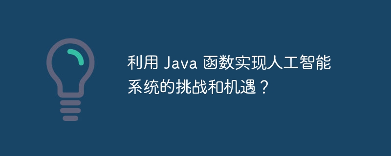 利用 Java 函数实现人工智能系统的挑战和机遇？