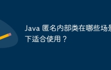 Java 匿名内部类在哪些场景下适合使用？