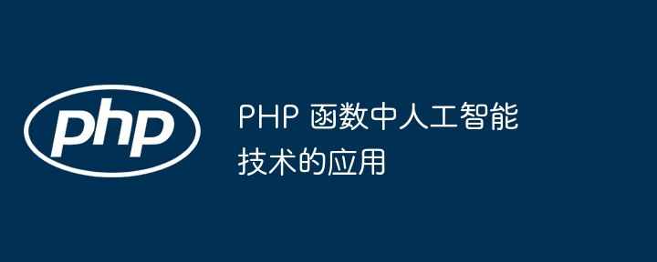 PHP 函数中人工智能技术的应用