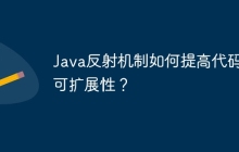Java反射机制如何提高代码的可扩展性？