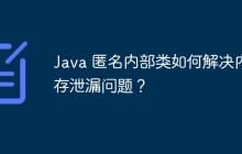 Java 匿名内部类如何解决内存泄漏问题？