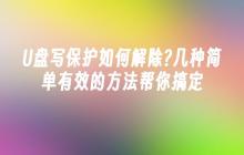 U盘写保护如何解除?几种简单有效的方法帮你搞定