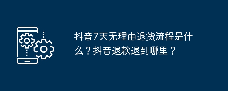 Apakah proses pemulangan 7 hari tanpa sebab di Douyin? Di manakah saya boleh pergi untuk mendapatkan bayaran balik pada Douyin?