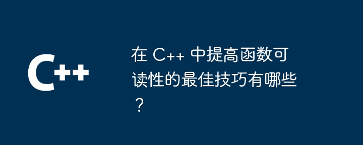 在 C++ 中提高函数可读性的最佳技巧有哪些？