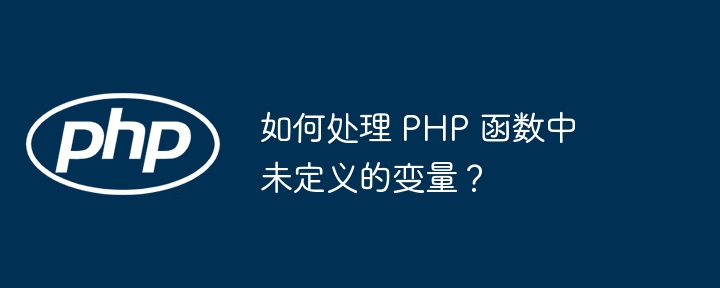 如何处理 PHP 函数中未定义的变量？