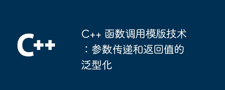 C++ 函式呼叫模版技術：參數傳遞與傳回值的泛型化