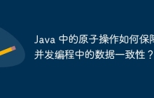 Java 中的原子操作如何保障并发编程中的数据一致性?