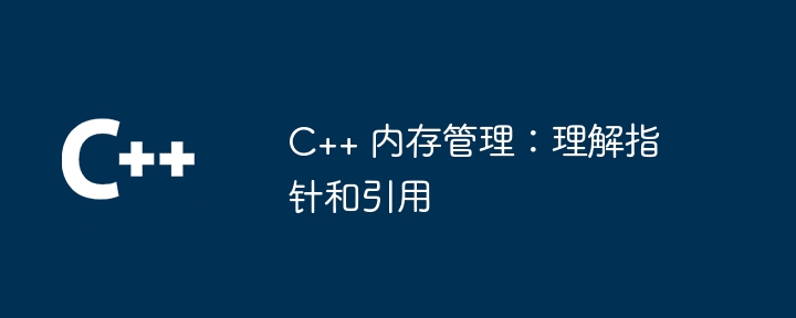 C++ 記憶體管理：理解指標與引用