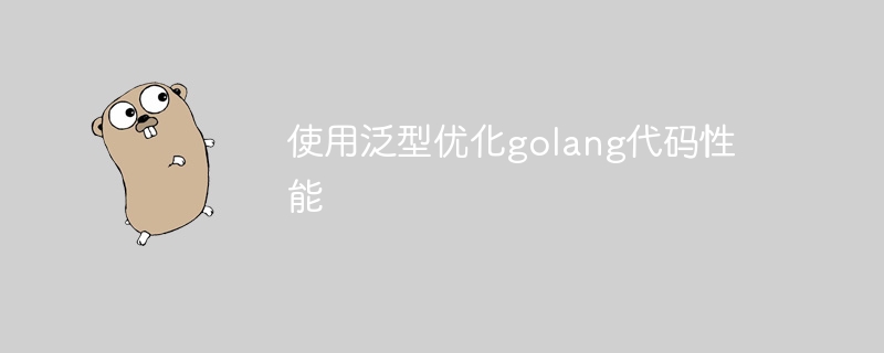 使用泛型优化golang代码性能