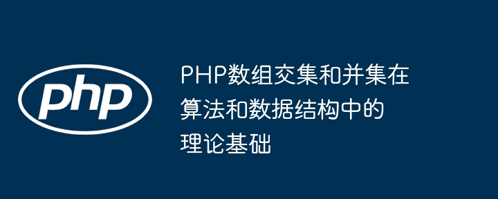 Base théorique de lintersection et de lunion de tableaux PHP dans les algorithmes et les structures de données