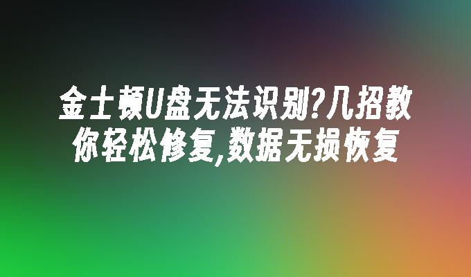 金士頓U盤無法辨識?幾招教你輕鬆修復,資料無損恢復