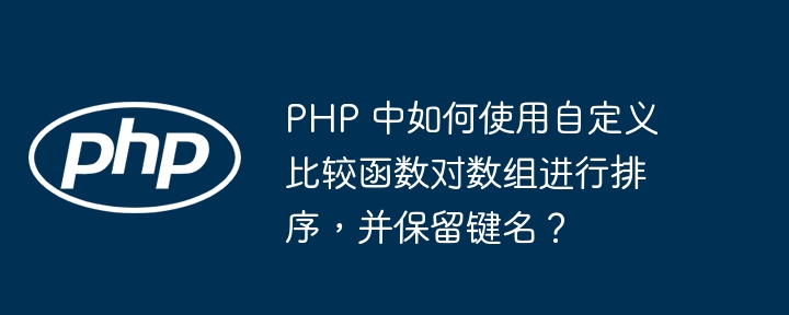 PHP 中如何使用自定义比较函数对数组进行排序，并保留键名？