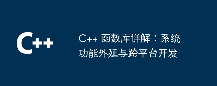 Detailed explanation of C++ function library: system function extension and cross-platform development