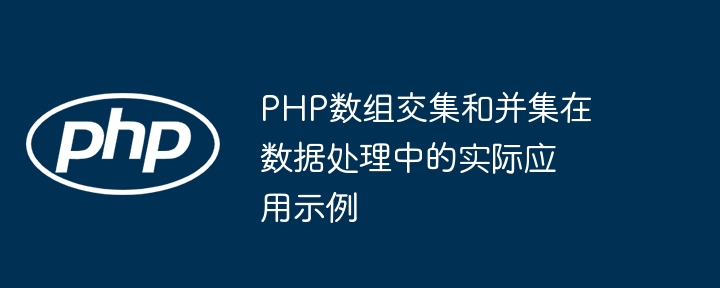 PHP數組交集和並集在資料處理中的實際應用範例