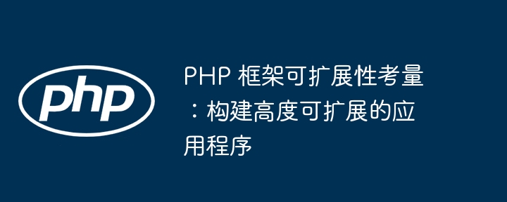 PHP 框架可扩展性考量：构建高度可扩展的应用程序