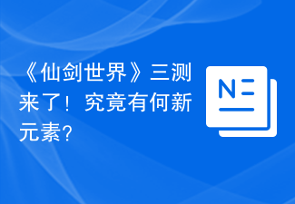 《仙剑世界》三测来了！究竟有何新元素？