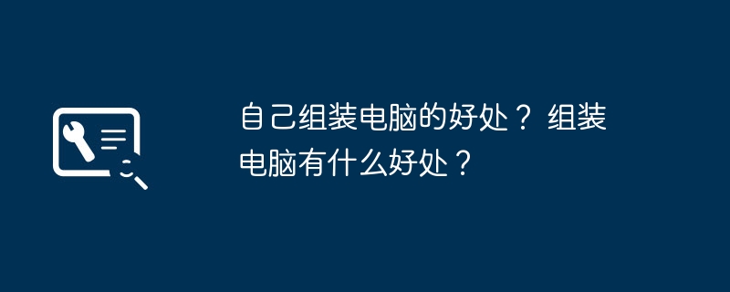 自己组装电脑的好处？ 组装电脑有什么好处？