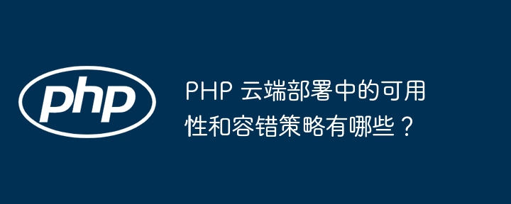 PHP 云端部署中的可用性和容错策略有哪些？