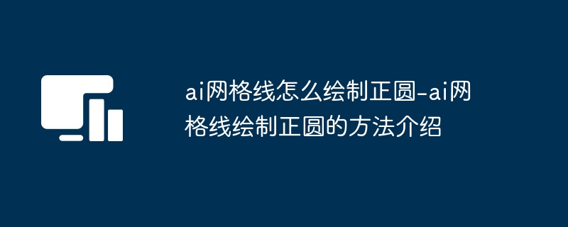 ai网格线怎么绘制正圆-ai网格线绘制正圆的方法介绍