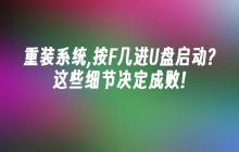 重装系统,按F几进U盘启动?这些细节决定成败!