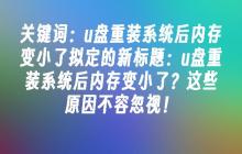 u盘重装系统后内存变小了？这些原因不容忽视！