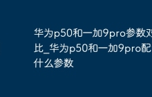 华为p50和一加9pro参数对比_华为p50和一加9pro配置什么参数