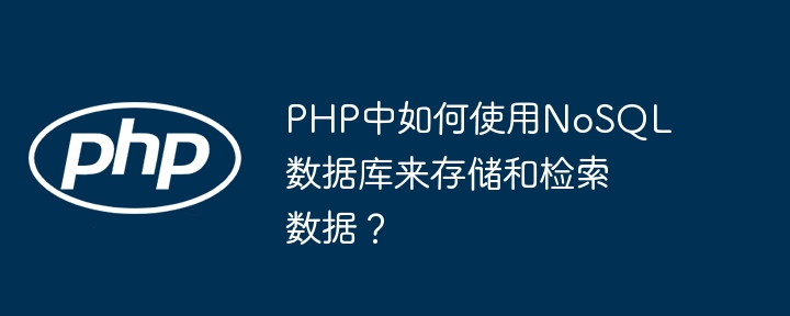 Bagaimana untuk menggunakan pangkalan data NoSQL dalam PHP untuk menyimpan dan mendapatkan data?