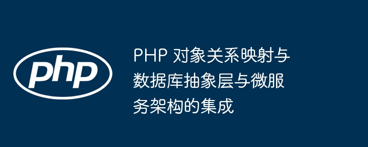 PHP 对象关系映射与数据库抽象层与微服务架构的集成