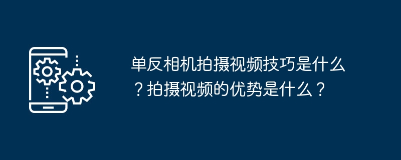 DSLR 카메라로 영상을 촬영할 때의 팁은 무엇인가요? 영상촬영의 장점은 무엇인가요?