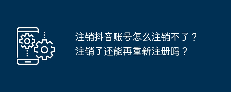 Douyin 계정에서 로그아웃할 수 없는 이유는 무엇입니까? 로그아웃 후 다시 등록할 수 있나요?