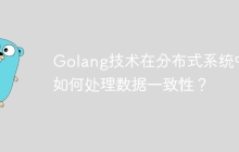 Golang技术在分布式系统中如何处理数据一致性？