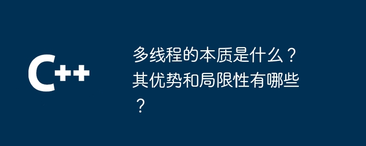 マルチスレッドの本質とは何でしょうか?その利点と制限は何ですか?