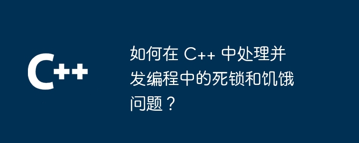 How to deal with deadlock and starvation issues in concurrent programming in C++?