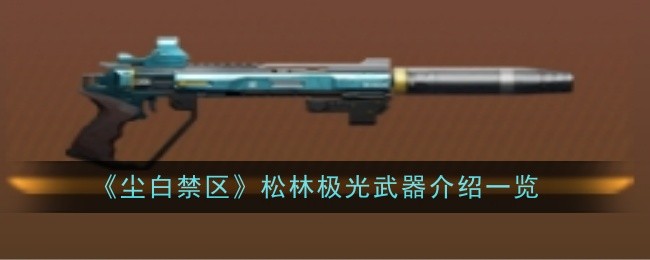 《塵白禁區》松林極光武器介紹一覽