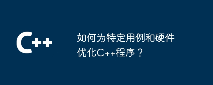 특정 사용 사례 및 하드웨어에 맞게 C++ 프로그램을 최적화하는 방법은 무엇입니까?