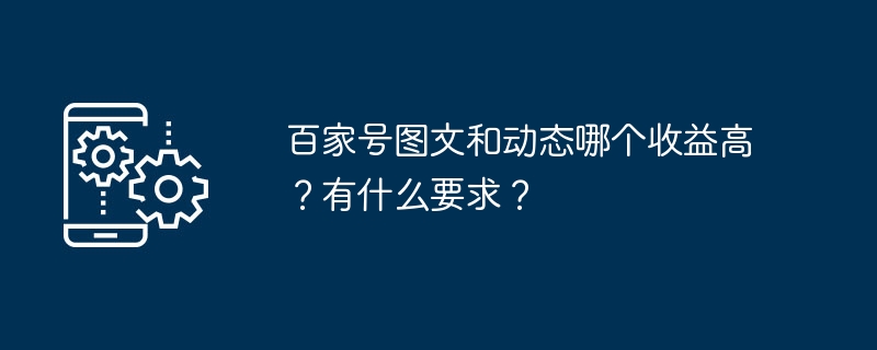 百家号图文和动态哪个收益高？有什么要求？