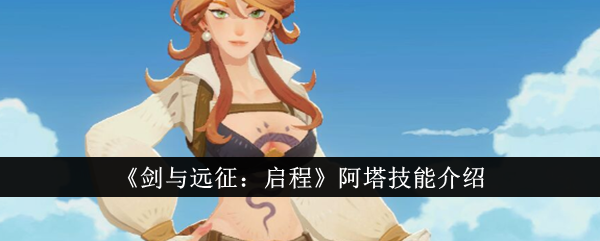 《剑与远征:启程》阿塔技能介绍