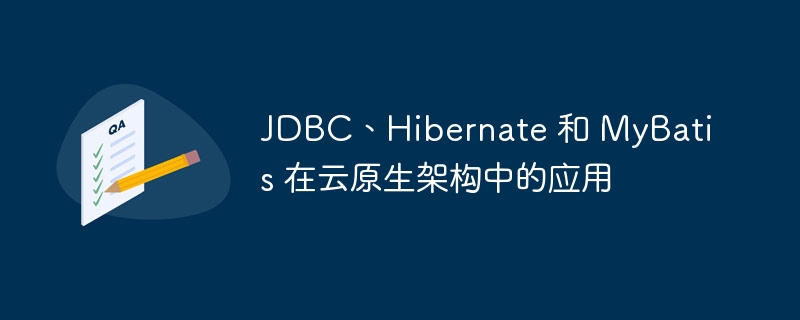 JDBC、Hibernate 和 MyBatis 在云原生架构中的应用