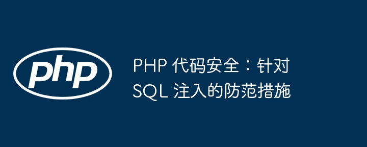 PHP 代码安全：针对 SQL 注入的防范措施