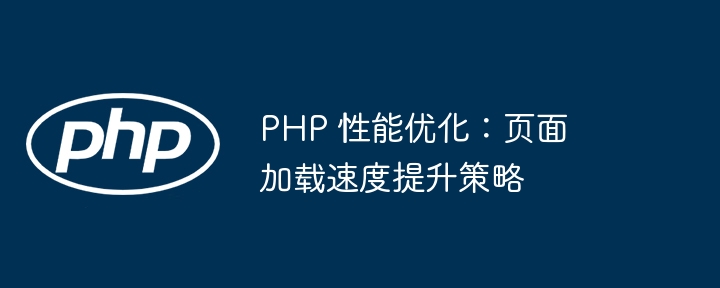 PHP 性能优化：页面加载速度提升策略
